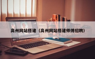 高州网站搭建（高州网站搭建师傅招聘）