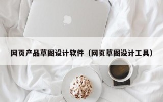 网页产品草图设计软件（网页草图设计工具）