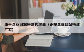 康平企业网站搭建代理商（正规企业网站搭建厂家）