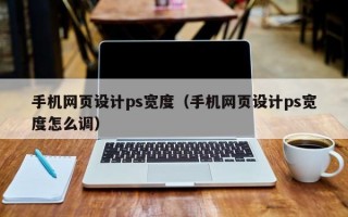 手机网页设计ps宽度（手机网页设计ps宽度怎么调）