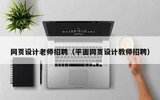 网页设计老师招聘（平面网页设计教师招聘）