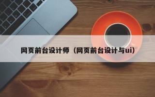 网页前台设计师（网页前台设计与ui）