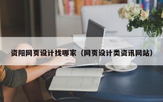 资阳网页设计找哪家（网页设计类资讯网站）