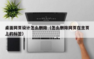 桌面网页设计怎么删除（怎么删除网页在主页上的标签）