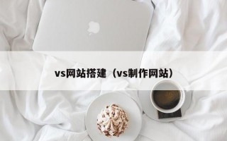 vs网站搭建（vs制作网站）