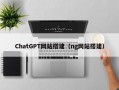 ChatGPT网站搭建（ng网站搭建）