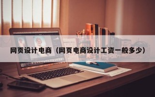 网页设计电商（网页电商设计工资一般多少）
