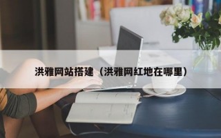 洪雅网站搭建（洪雅网红地在哪里）