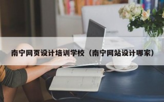 南宁网页设计培训学校（南宁网站设计哪家）