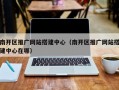 南开区推广网站搭建中心（南开区推广网站搭建中心在哪）