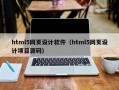 html5网页设计软件（html5网页设计项目源码）