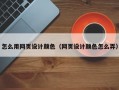怎么用网页设计颜色（网页设计颜色怎么弄）