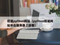 搭建python网站（python搭建网站并在服务器上部署）