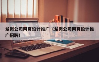 龙岗公司网页设计推广（龙岗公司网页设计推广招聘）