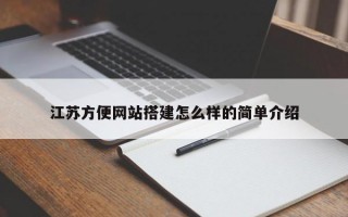 江苏方便网站搭建怎么样的简单介绍