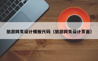 旅游网页设计模板代码（旅游网页设计页面）