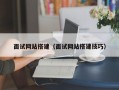 面试网站搭建（面试网站搭建技巧）