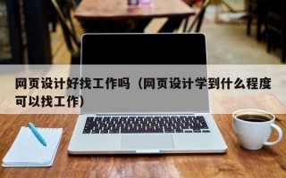 网页设计好找工作吗（网页设计学到什么程度可以找工作）