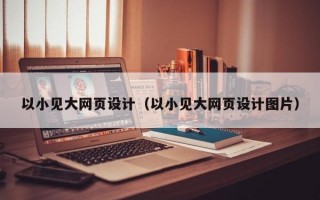 以小见大网页设计（以小见大网页设计图片）