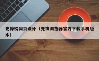 先锋榜网页设计（先锋浏览器官方下载手机版本）