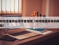 如何搭建网站初学者视频（如何搭建简单的网站）