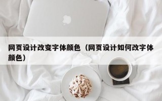 网页设计改变字体颜色（网页设计如何改字体颜色）