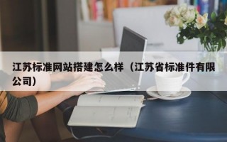 江苏标准网站搭建怎么样（江苏省标准件有限公司）