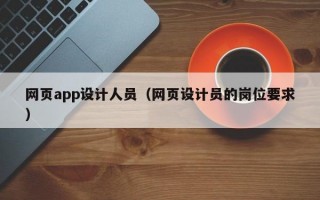 网页app设计人员（网页设计员的岗位要求）