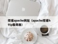 搭建apache网站（apache搭建http服务器）