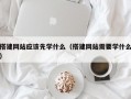 搭建网站应该先学什么（搭建网站需要学什么）