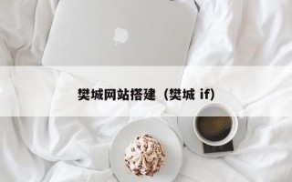 樊城网站搭建（樊城 if）