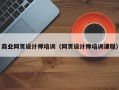 商业网页设计师培训（网页设计师培训课程）