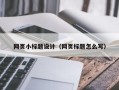 网页小标题设计（网页标题怎么写）