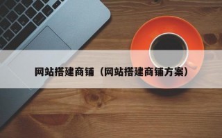 网站搭建商铺（网站搭建商铺方案）