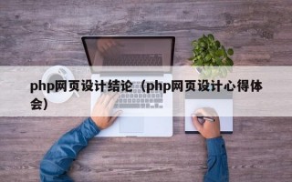 php网页设计结论（php网页设计心得体会）