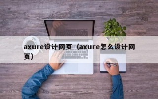 axure设计网页（axure怎么设计网页）