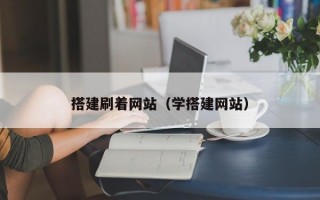 搭建刷着网站（学搭建网站）