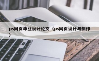 ps网页毕业设计论文（ps网页设计与制作）