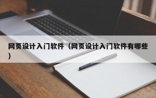 网页设计入门软件（网页设计入门软件有哪些）