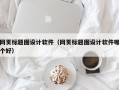 网页标题图设计软件（网页标题图设计软件哪个好）
