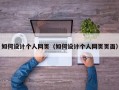 如何设计个人网页（如何设计个人网页页面）