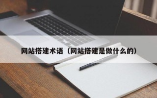 网站搭建术语（网站搭建是做什么的）