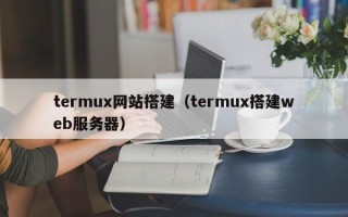 termux网站搭建（termux搭建web服务器）