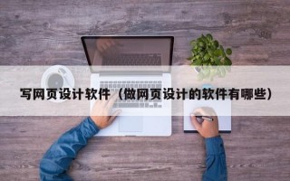 写网页设计软件（做网页设计的软件有哪些）