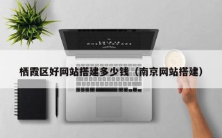 栖霞区好网站搭建多少钱（南京网站搭建）