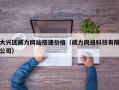 大兴区威力网站搭建价格（威力网络科技有限公司）