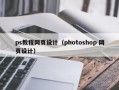 ps教程网页设计（photoshop 网页设计）