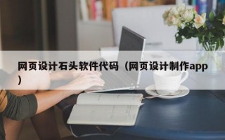 网页设计石头软件代码（网页设计制作app）
