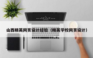 山西精英网页设计经验（精英学校网页设计）