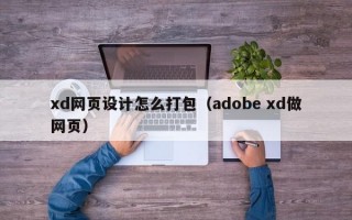 xd网页设计怎么打包（adobe xd做网页）